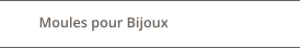 Moules pour Bijoux