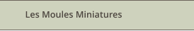 Les Moules Miniatures
